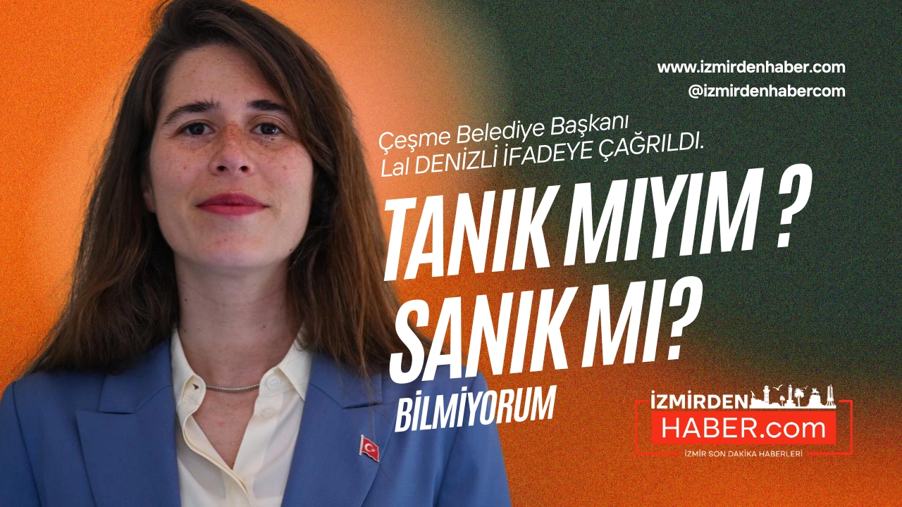 Çeşme’de “İfade” Şoku: Başkan Lal Denizli İstanbul’a Çağrıldı!